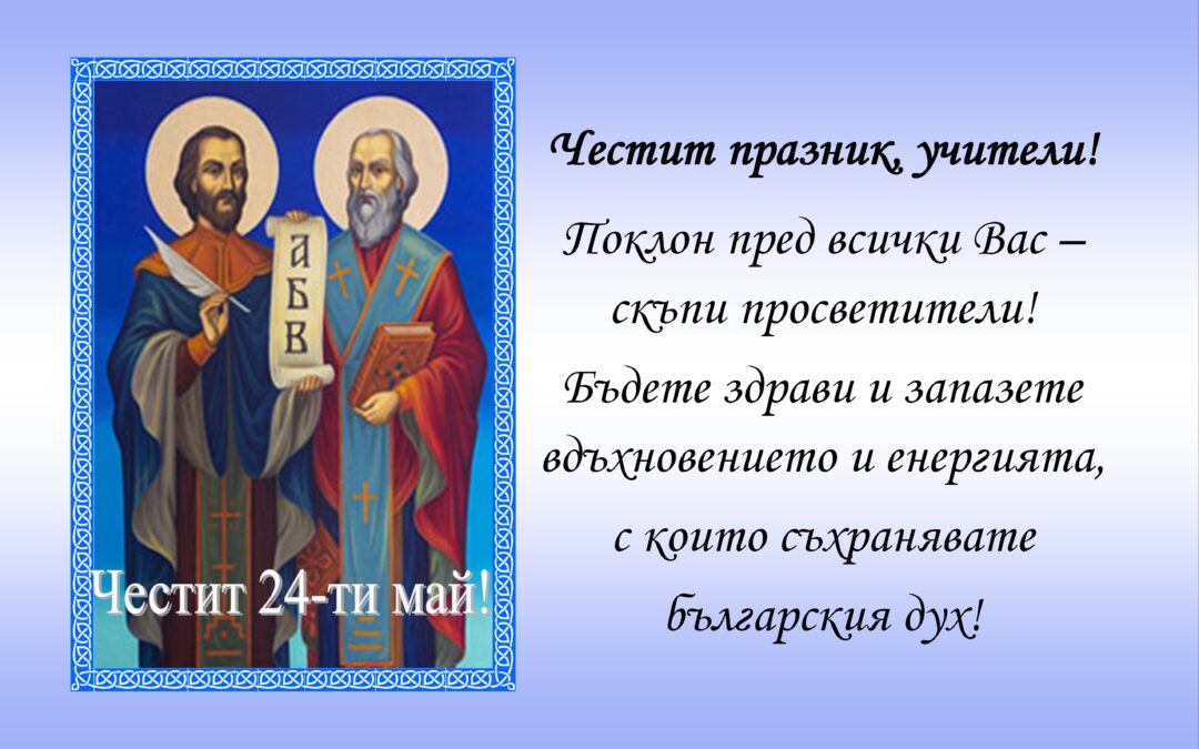 24 МАЙ – ДЕН НА ДЕН НА БЪЛГАРСКАТА ПРОСВЕТА И СЛАВЯНСКАТА ПИСМЕНОСТ И КУЛТУРА